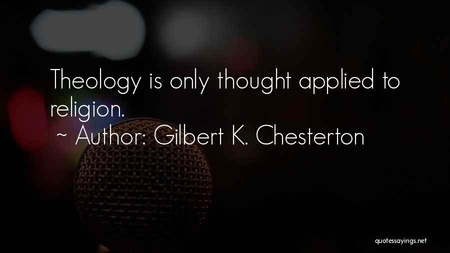Gilbert K. Chesterton Quotes: Theology Is Only Thought Applied To Religion.