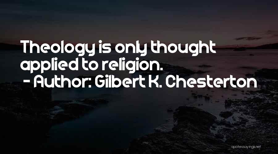 Gilbert K. Chesterton Quotes: Theology Is Only Thought Applied To Religion.