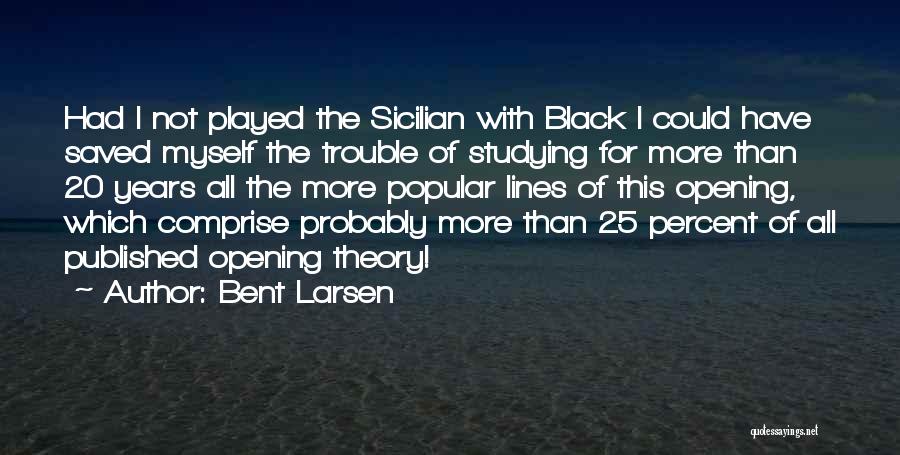25 Years Quotes By Bent Larsen