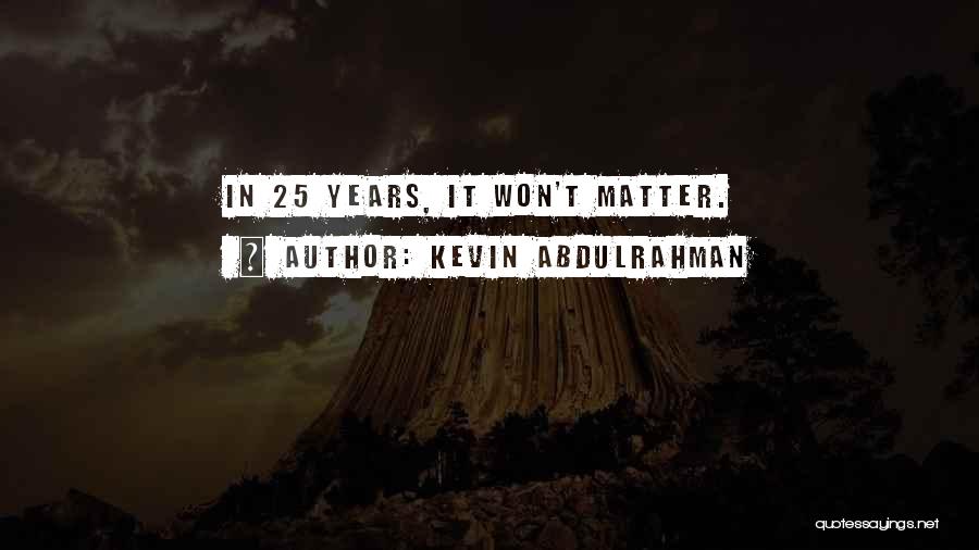 25 Years Quotes By Kevin Abdulrahman