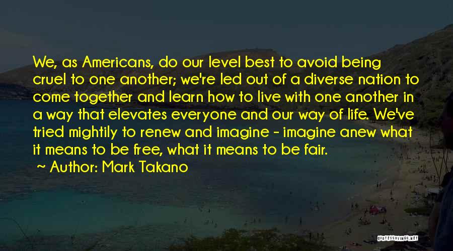 Mark Takano Quotes: We, As Americans, Do Our Level Best To Avoid Being Cruel To One Another; We're Led Out Of A Diverse