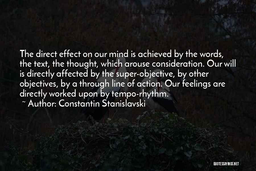 Constantin Stanislavski Quotes: The Direct Effect On Our Mind Is Achieved By The Words, The Text, The Thought, Which Arouse Consideration. Our Will