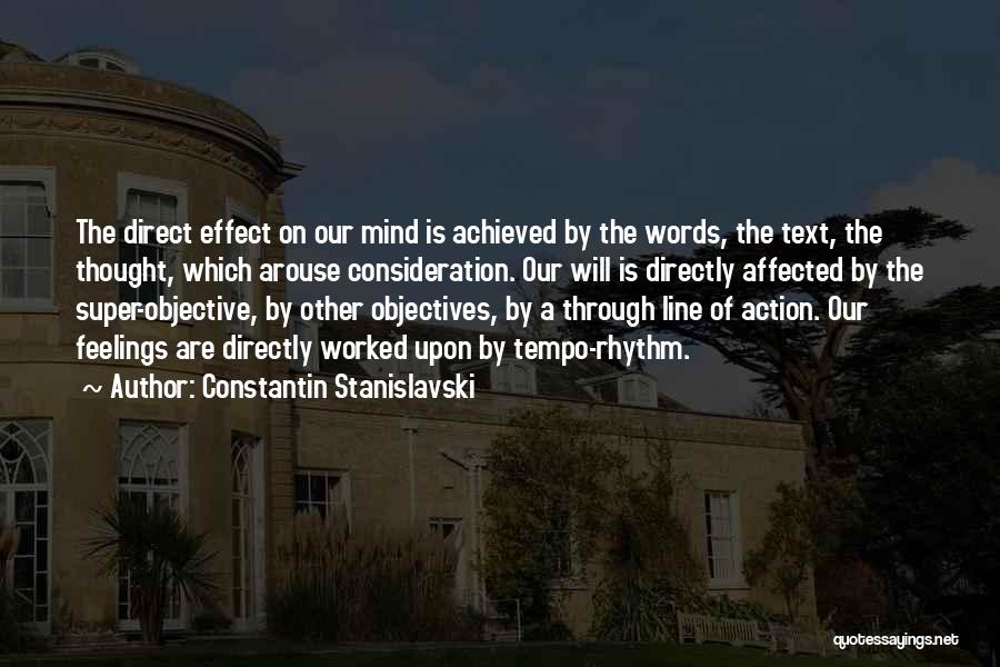 Constantin Stanislavski Quotes: The Direct Effect On Our Mind Is Achieved By The Words, The Text, The Thought, Which Arouse Consideration. Our Will