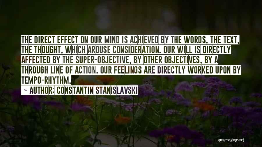 Constantin Stanislavski Quotes: The Direct Effect On Our Mind Is Achieved By The Words, The Text, The Thought, Which Arouse Consideration. Our Will