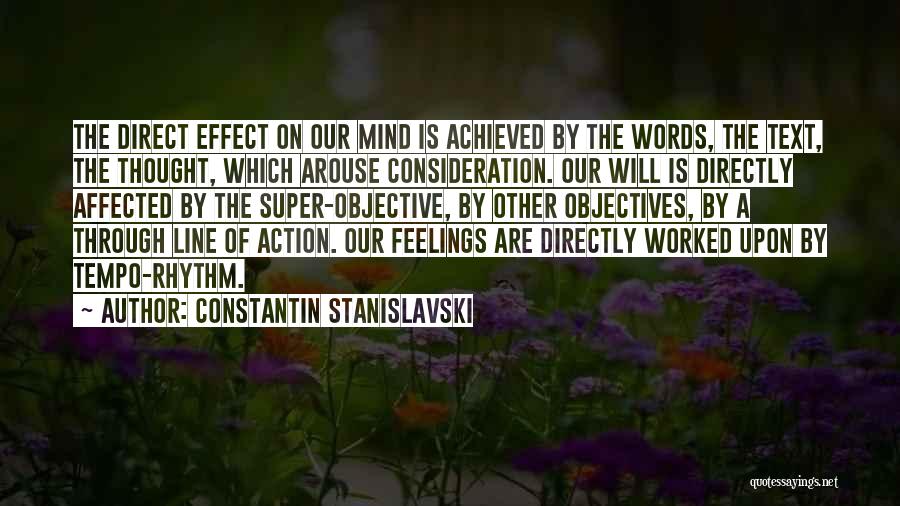 Constantin Stanislavski Quotes: The Direct Effect On Our Mind Is Achieved By The Words, The Text, The Thought, Which Arouse Consideration. Our Will