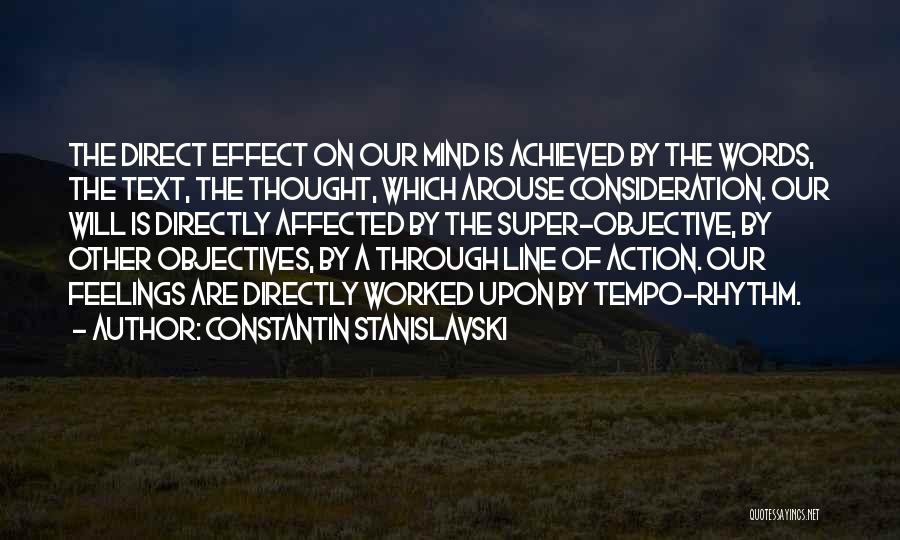 Constantin Stanislavski Quotes: The Direct Effect On Our Mind Is Achieved By The Words, The Text, The Thought, Which Arouse Consideration. Our Will