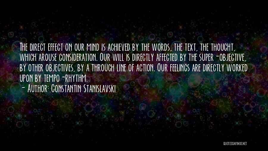 Constantin Stanislavski Quotes: The Direct Effect On Our Mind Is Achieved By The Words, The Text, The Thought, Which Arouse Consideration. Our Will