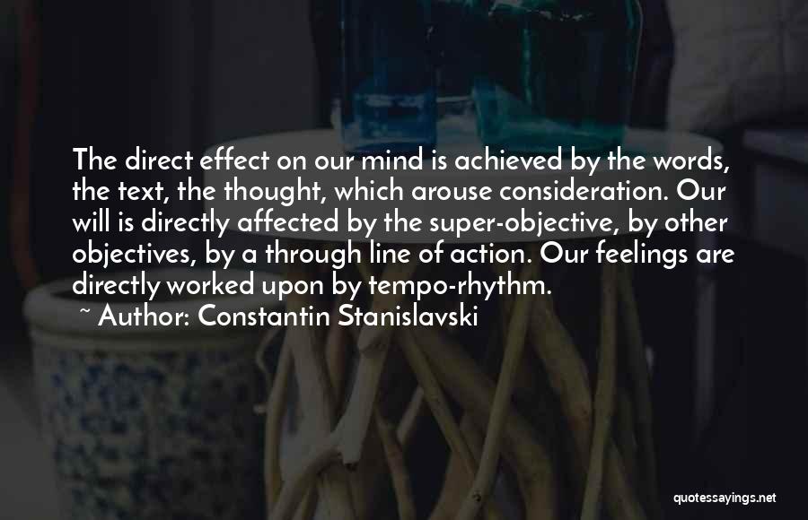 Constantin Stanislavski Quotes: The Direct Effect On Our Mind Is Achieved By The Words, The Text, The Thought, Which Arouse Consideration. Our Will