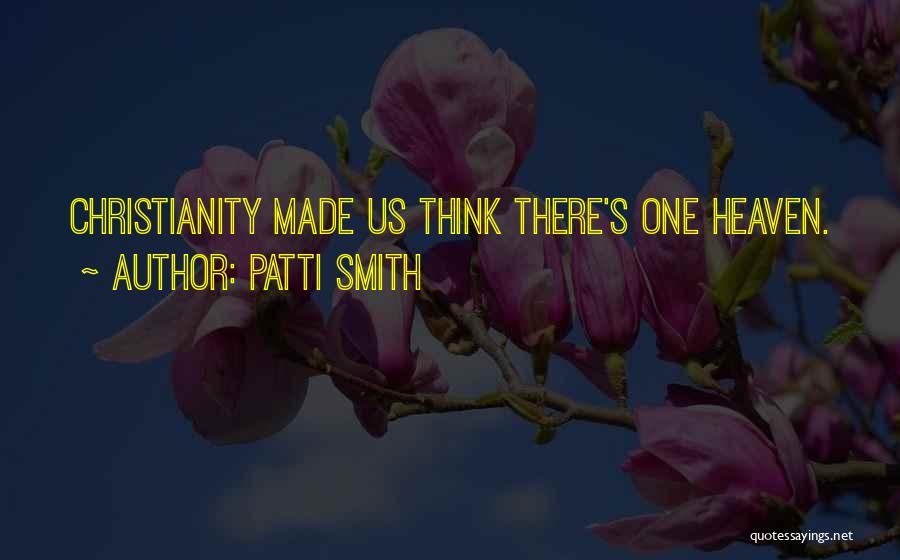 Patti Smith Quotes: Christianity Made Us Think There's One Heaven.