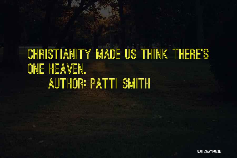 Patti Smith Quotes: Christianity Made Us Think There's One Heaven.