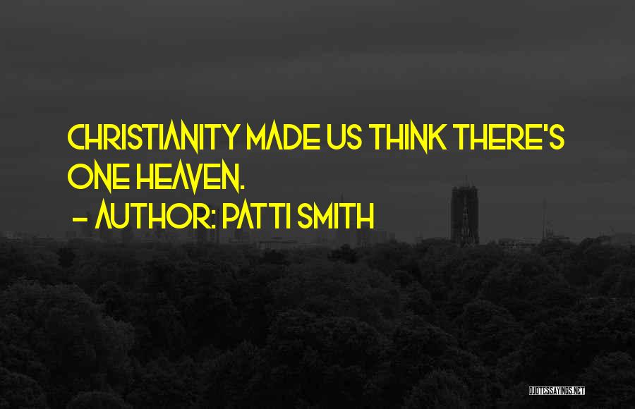 Patti Smith Quotes: Christianity Made Us Think There's One Heaven.