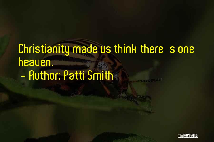 Patti Smith Quotes: Christianity Made Us Think There's One Heaven.