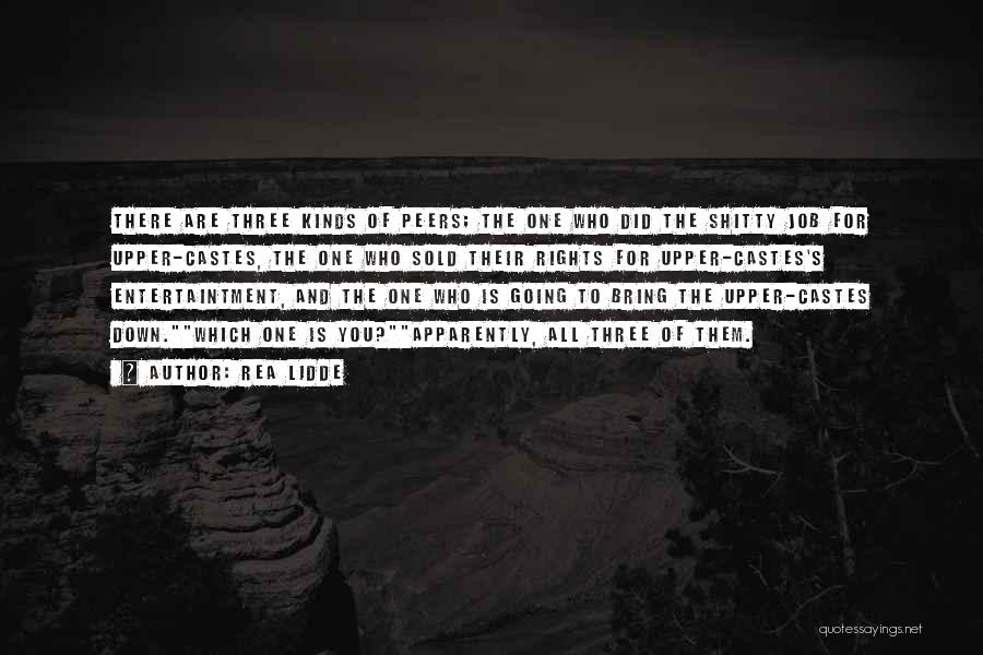 Rea Lidde Quotes: There Are Three Kinds Of Peers; The One Who Did The Shitty Job For Upper-castes, The One Who Sold Their