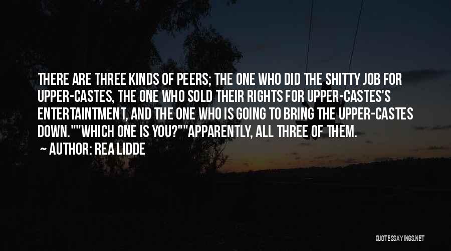 Rea Lidde Quotes: There Are Three Kinds Of Peers; The One Who Did The Shitty Job For Upper-castes, The One Who Sold Their