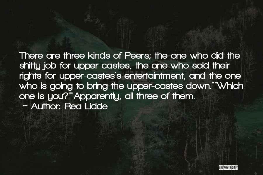 Rea Lidde Quotes: There Are Three Kinds Of Peers; The One Who Did The Shitty Job For Upper-castes, The One Who Sold Their
