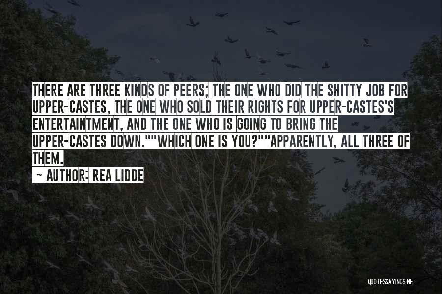 Rea Lidde Quotes: There Are Three Kinds Of Peers; The One Who Did The Shitty Job For Upper-castes, The One Who Sold Their