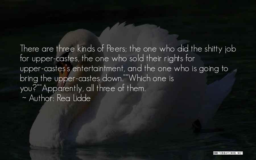 Rea Lidde Quotes: There Are Three Kinds Of Peers; The One Who Did The Shitty Job For Upper-castes, The One Who Sold Their