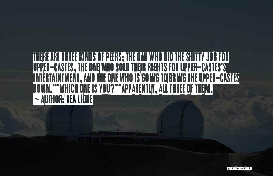Rea Lidde Quotes: There Are Three Kinds Of Peers; The One Who Did The Shitty Job For Upper-castes, The One Who Sold Their