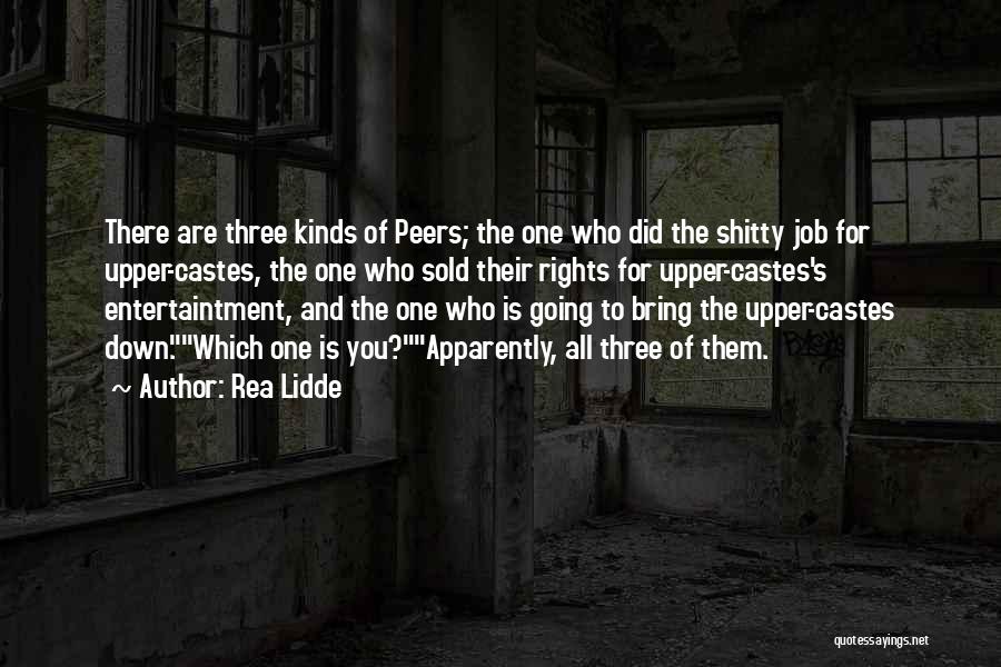 Rea Lidde Quotes: There Are Three Kinds Of Peers; The One Who Did The Shitty Job For Upper-castes, The One Who Sold Their