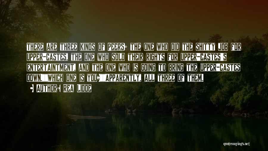 Rea Lidde Quotes: There Are Three Kinds Of Peers; The One Who Did The Shitty Job For Upper-castes, The One Who Sold Their