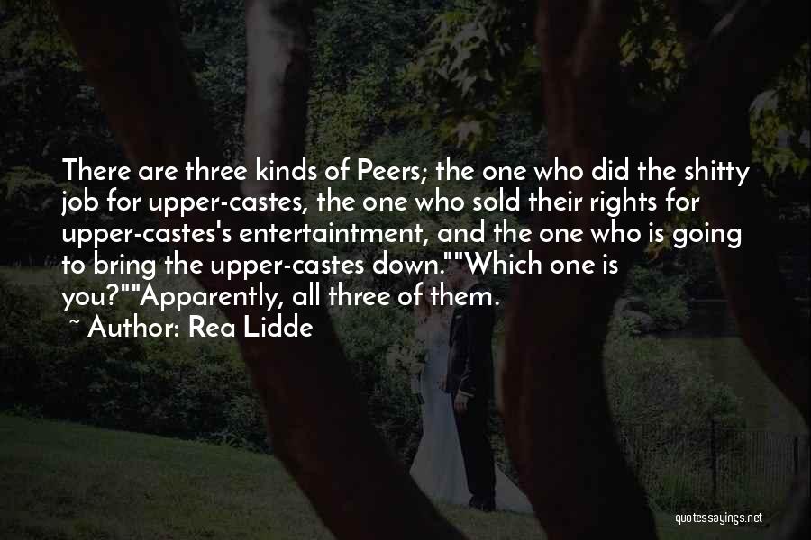 Rea Lidde Quotes: There Are Three Kinds Of Peers; The One Who Did The Shitty Job For Upper-castes, The One Who Sold Their