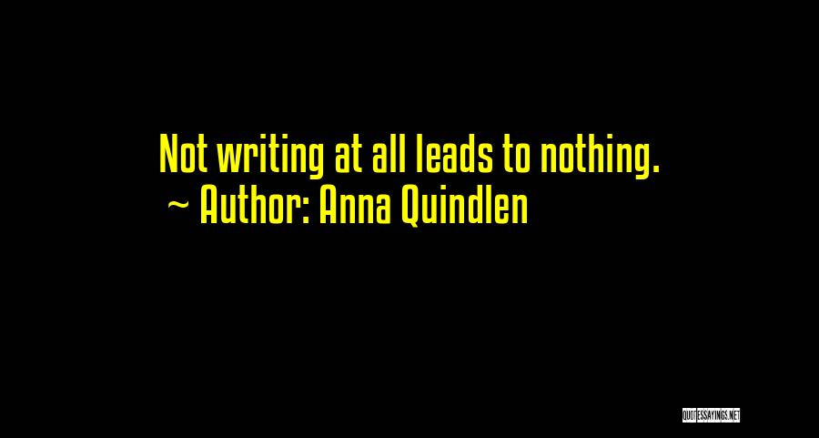 Anna Quindlen Quotes: Not Writing At All Leads To Nothing.