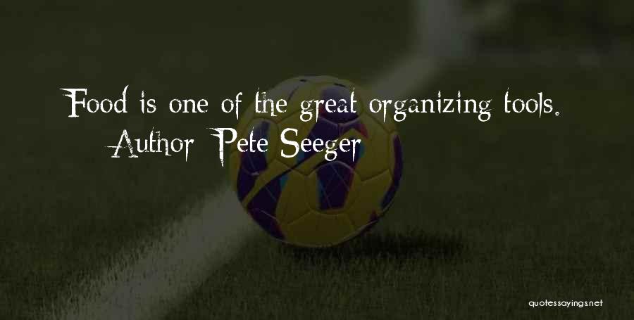 Pete Seeger Quotes: Food Is One Of The Great Organizing Tools.