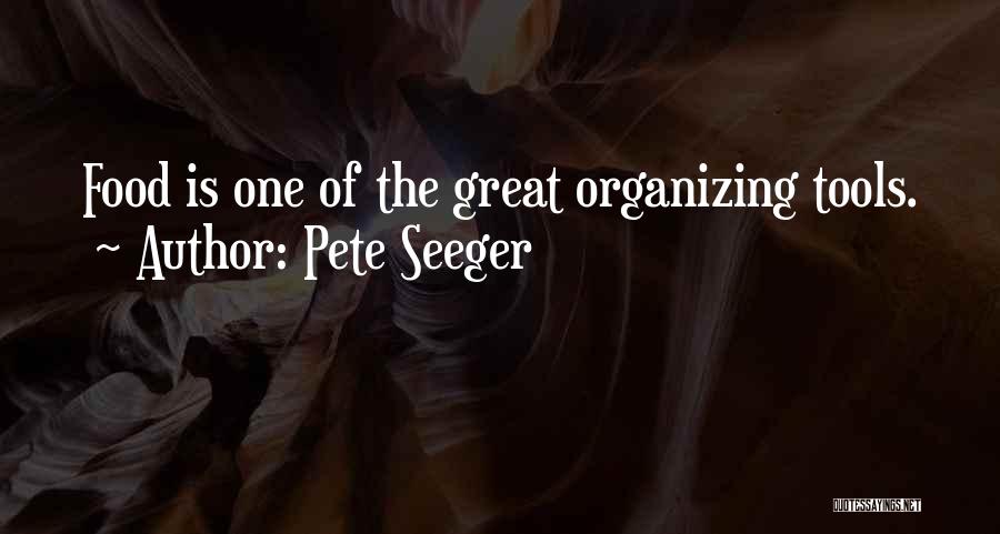 Pete Seeger Quotes: Food Is One Of The Great Organizing Tools.