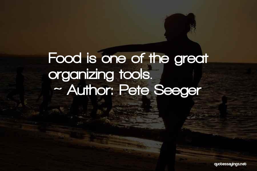 Pete Seeger Quotes: Food Is One Of The Great Organizing Tools.