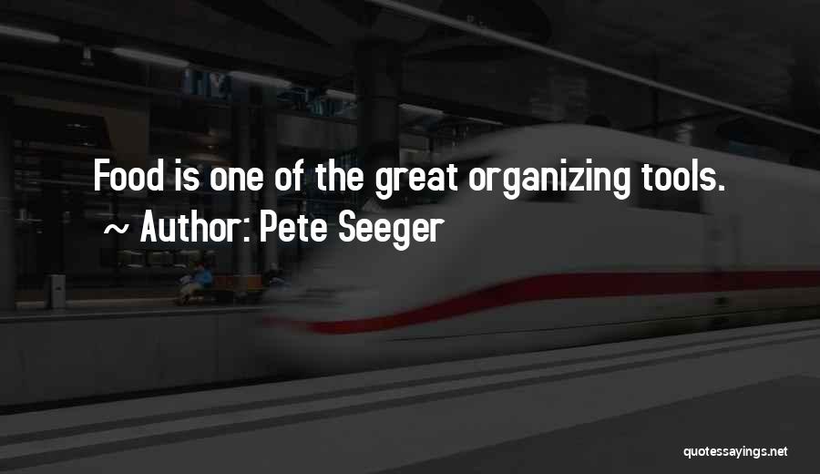 Pete Seeger Quotes: Food Is One Of The Great Organizing Tools.