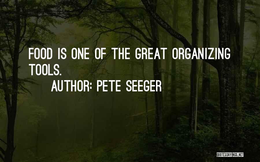 Pete Seeger Quotes: Food Is One Of The Great Organizing Tools.