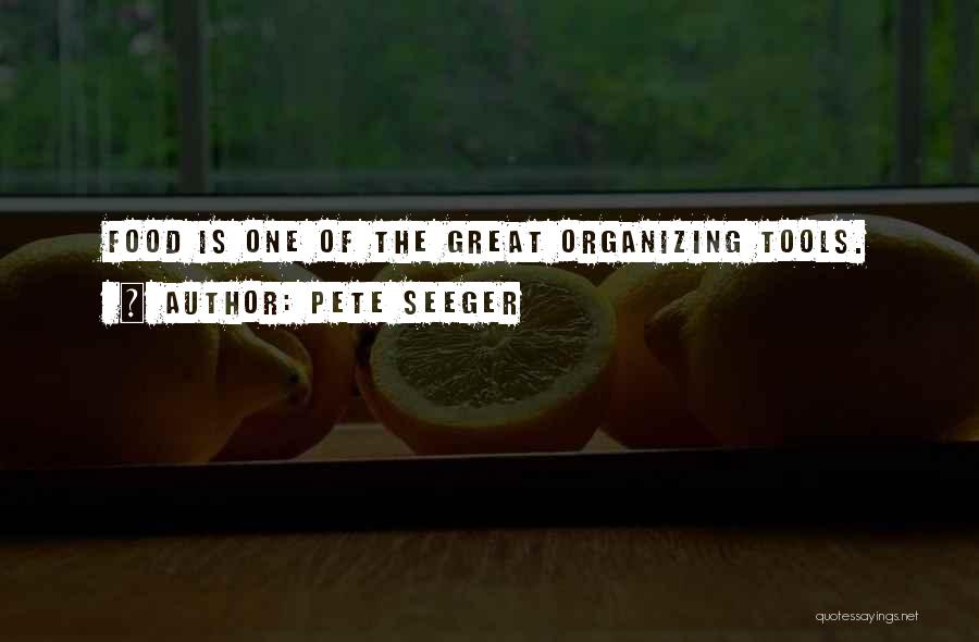 Pete Seeger Quotes: Food Is One Of The Great Organizing Tools.