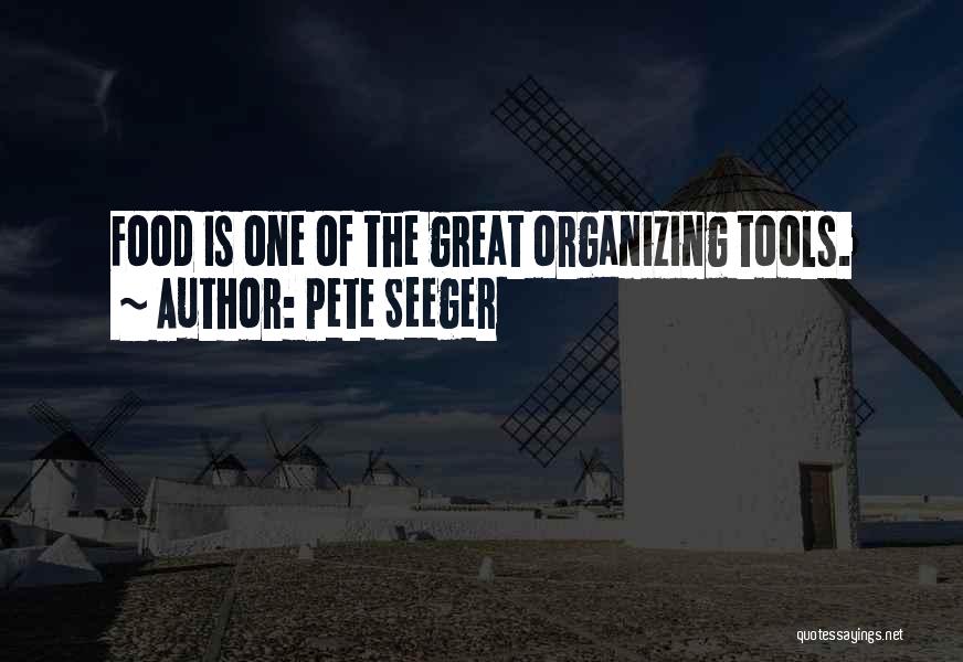 Pete Seeger Quotes: Food Is One Of The Great Organizing Tools.