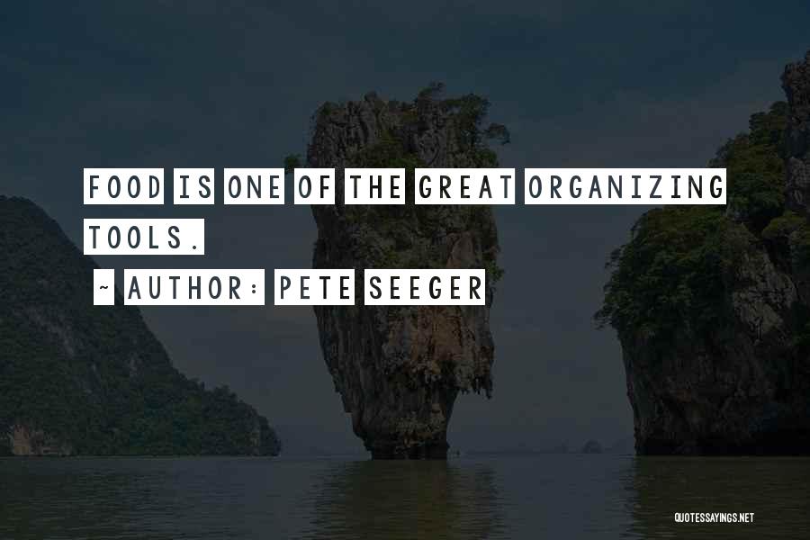 Pete Seeger Quotes: Food Is One Of The Great Organizing Tools.