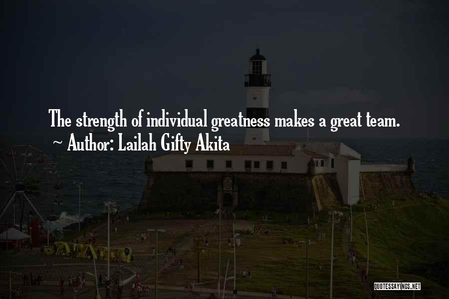 Lailah Gifty Akita Quotes: The Strength Of Individual Greatness Makes A Great Team.