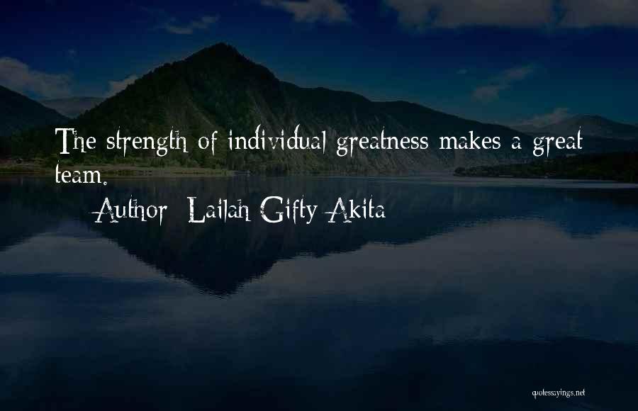 Lailah Gifty Akita Quotes: The Strength Of Individual Greatness Makes A Great Team.