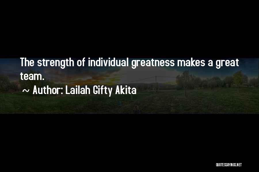 Lailah Gifty Akita Quotes: The Strength Of Individual Greatness Makes A Great Team.