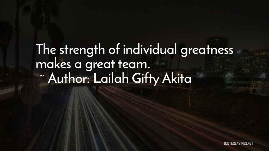 Lailah Gifty Akita Quotes: The Strength Of Individual Greatness Makes A Great Team.