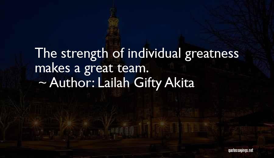 Lailah Gifty Akita Quotes: The Strength Of Individual Greatness Makes A Great Team.