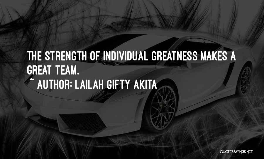 Lailah Gifty Akita Quotes: The Strength Of Individual Greatness Makes A Great Team.