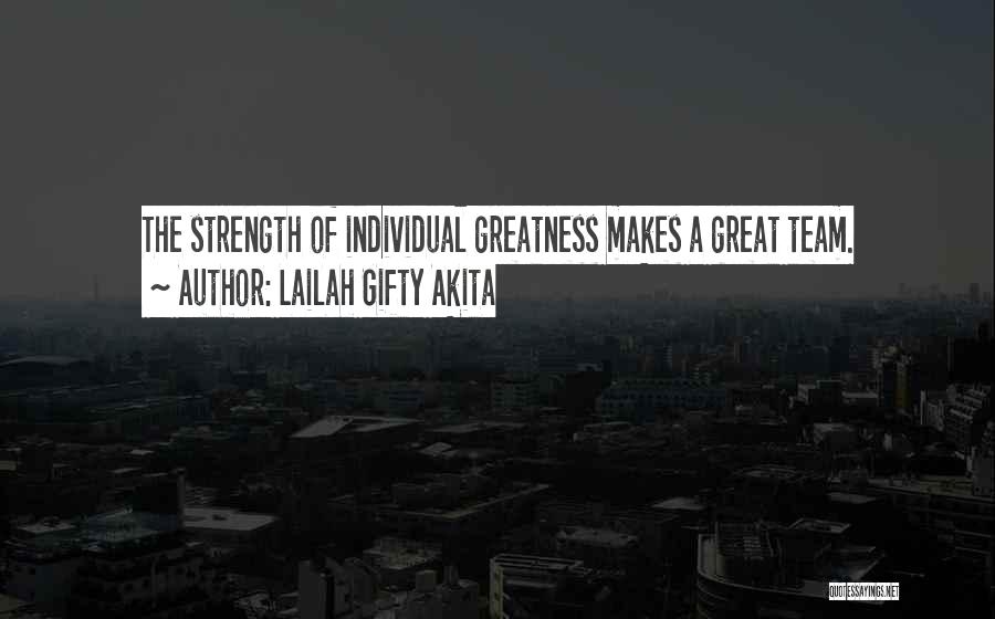 Lailah Gifty Akita Quotes: The Strength Of Individual Greatness Makes A Great Team.