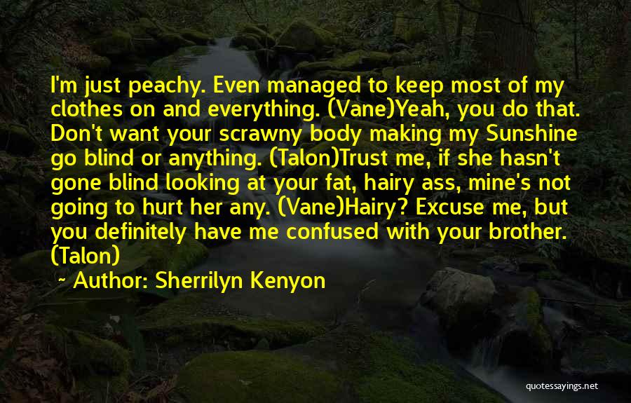 Sherrilyn Kenyon Quotes: I'm Just Peachy. Even Managed To Keep Most Of My Clothes On And Everything. (vane)yeah, You Do That. Don't Want