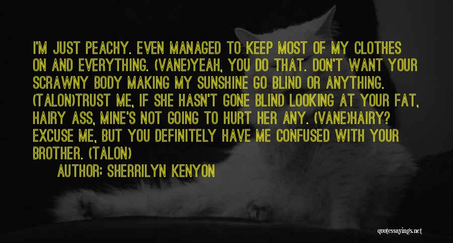 Sherrilyn Kenyon Quotes: I'm Just Peachy. Even Managed To Keep Most Of My Clothes On And Everything. (vane)yeah, You Do That. Don't Want