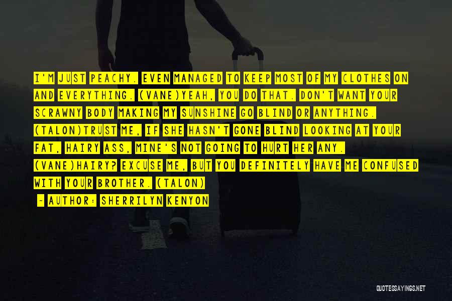 Sherrilyn Kenyon Quotes: I'm Just Peachy. Even Managed To Keep Most Of My Clothes On And Everything. (vane)yeah, You Do That. Don't Want