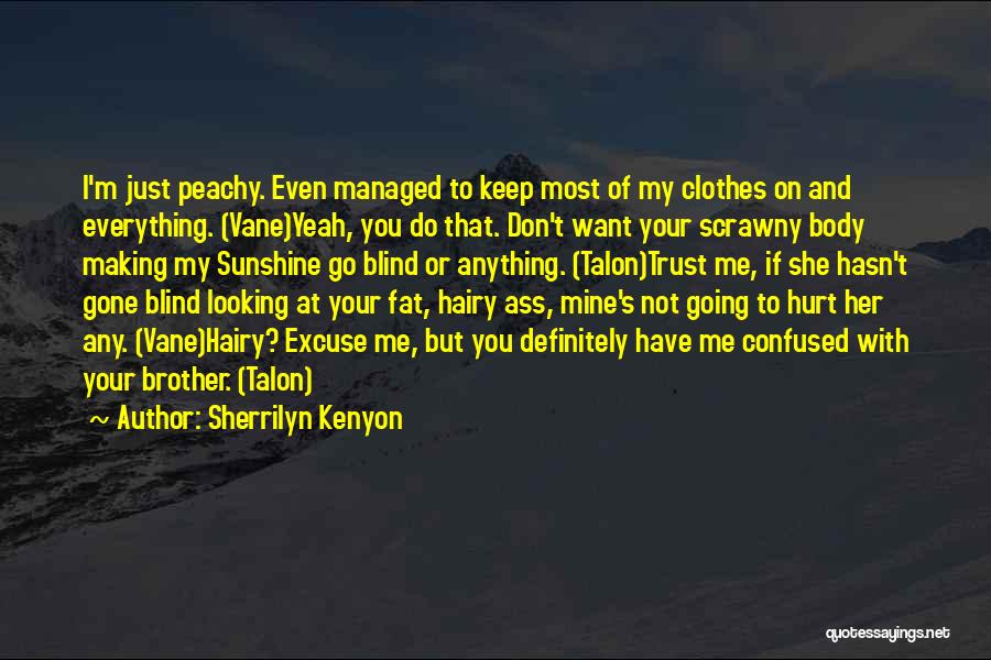 Sherrilyn Kenyon Quotes: I'm Just Peachy. Even Managed To Keep Most Of My Clothes On And Everything. (vane)yeah, You Do That. Don't Want