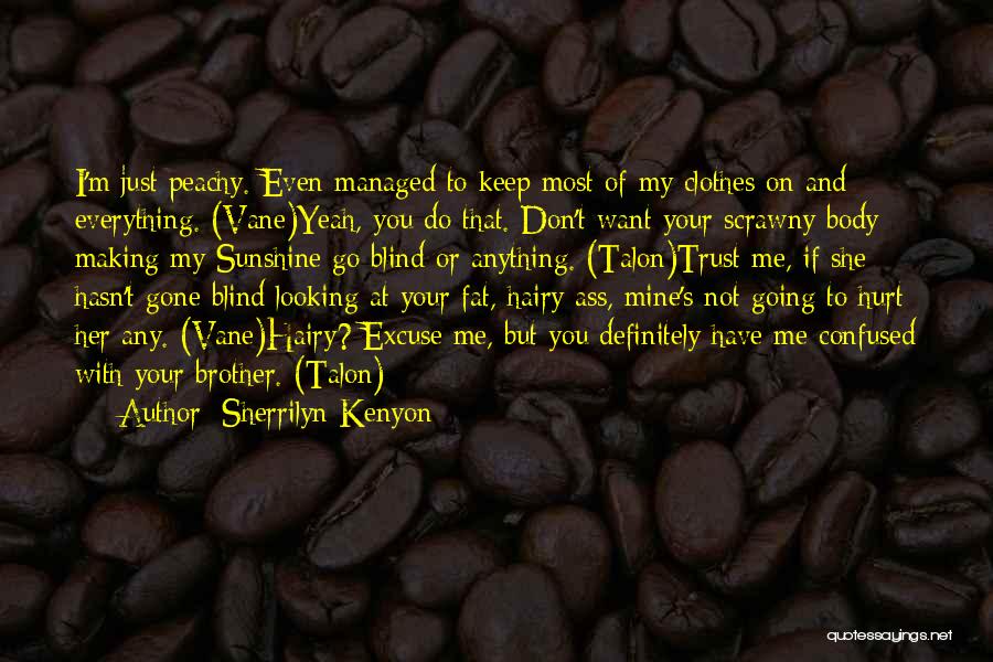 Sherrilyn Kenyon Quotes: I'm Just Peachy. Even Managed To Keep Most Of My Clothes On And Everything. (vane)yeah, You Do That. Don't Want