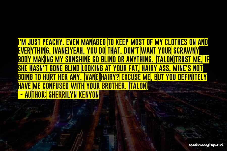 Sherrilyn Kenyon Quotes: I'm Just Peachy. Even Managed To Keep Most Of My Clothes On And Everything. (vane)yeah, You Do That. Don't Want