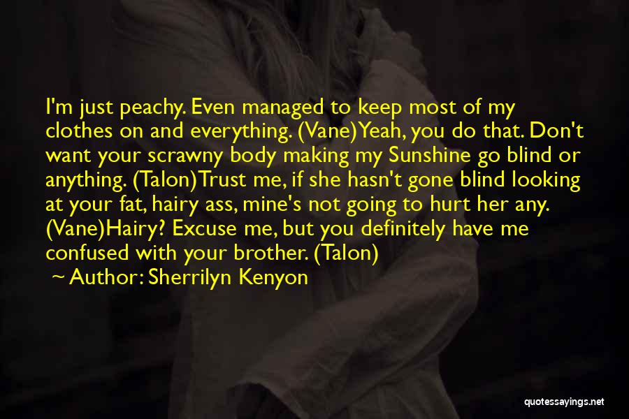 Sherrilyn Kenyon Quotes: I'm Just Peachy. Even Managed To Keep Most Of My Clothes On And Everything. (vane)yeah, You Do That. Don't Want