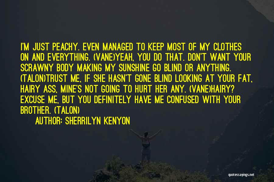 Sherrilyn Kenyon Quotes: I'm Just Peachy. Even Managed To Keep Most Of My Clothes On And Everything. (vane)yeah, You Do That. Don't Want