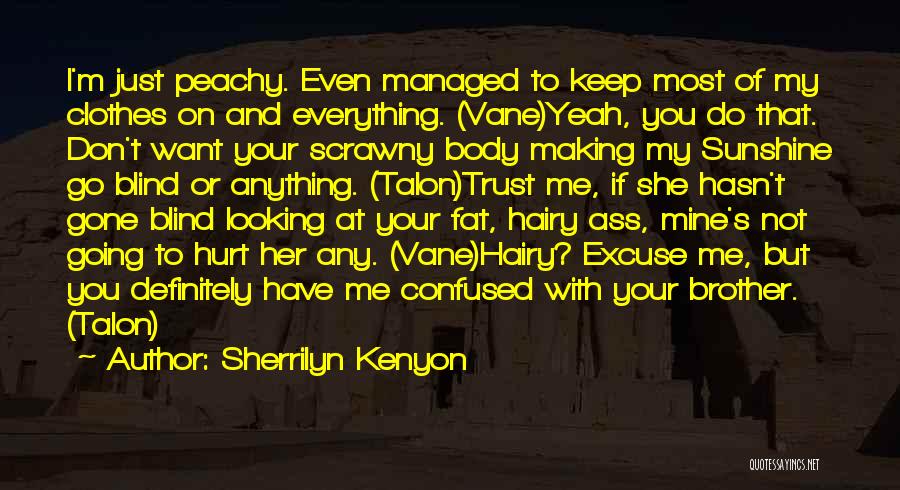 Sherrilyn Kenyon Quotes: I'm Just Peachy. Even Managed To Keep Most Of My Clothes On And Everything. (vane)yeah, You Do That. Don't Want